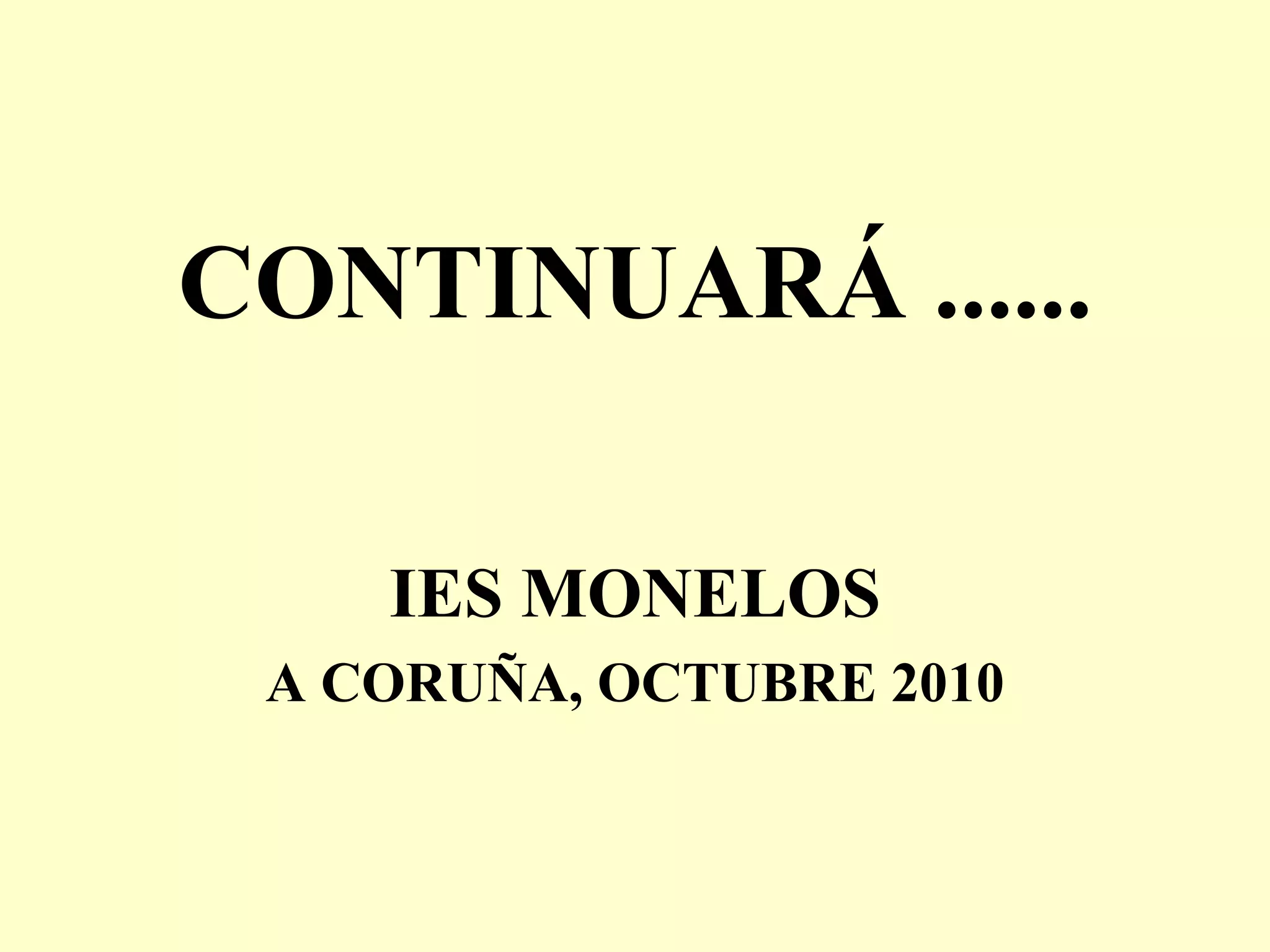 CONTINUARÁ ...... IES MONELOS A CORUÑA, OCTUBRE 2010