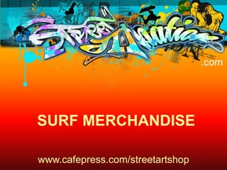 .com SURFMERCHANDISE www.cafepress.com/streetartshop 