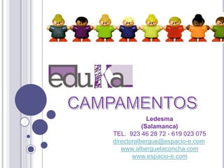 Ledesma
           (Salamanca)
TEL. 923 46 28 72 - 619 023 075
directoralbergue@espacio-e.com
   www.alberguelaconcha.com
       www.espacio-e.com
 