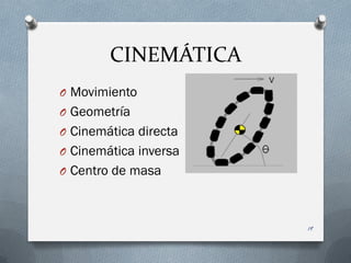 CINEMÁTICA
O Movimiento
O Geometría
O Cinemática directa
O Cinemática inversa
O Centro de masa



                       19
 