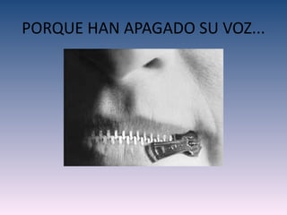 PORQUE HAN APAGADO SU VOZ...
 