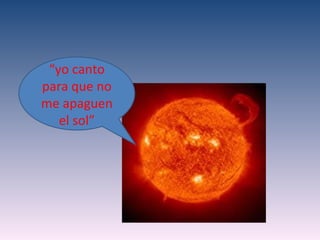 “yo canto
para que no
me apaguen
   el sol”
 