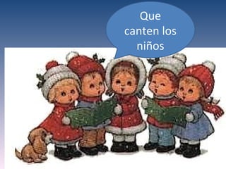 Que
canten los
  niños
 