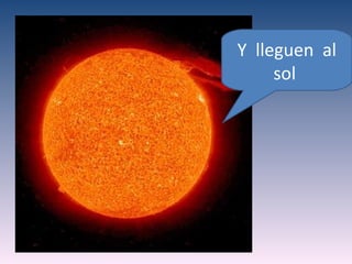 Y lleguen al
     sol
 