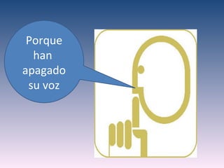 Porque
  han
apagado
 su voz
 