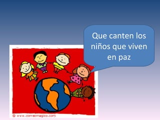 Que canten los
niños que viven
    en paz
 