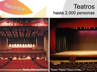 Teatros
                         hasta 2.000 personas




Teatro Metropolitano   Teatro Pablo Tobón Uribe
 
