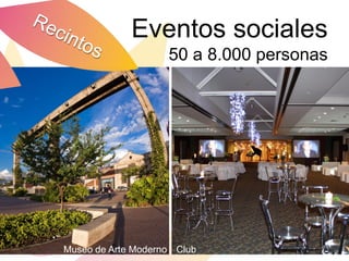 Eventos sociales
                    50 a 8.000 personas




Museo de Arte Moderno Club
 