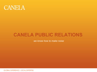 CANELA PUBLIC RELATIONS
      we know how to make noise
 
