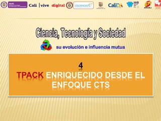 4
TPACK ENRIQUECIDO DESDE EL
ENFOQUE CTS
 
