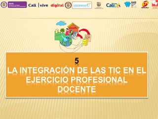 5
LA INTEGRACIÓN DE LAS TIC EN EL
EJERCICIO PROFESIONAL
DOCENTE
 