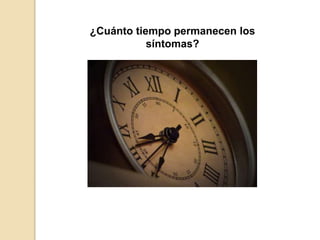 ¿Cuánto tiempo permanecen los
síntomas?
 