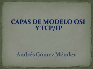CAPAS DE MODELO OSI
Y TCP/IP
 