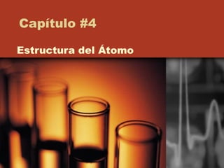Capítulo #4
Estructura del Átomo
 