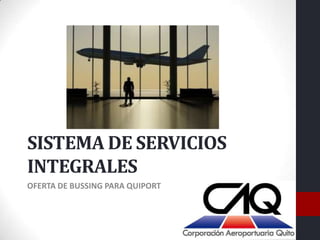 SISTEMA DE SERVICIOS
INTEGRALES
OFERTA DE BUSSING PARA QUIPORT
 