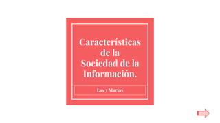 Características
de la
Sociedad de la
Información.
Las 3 Marías
 