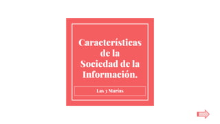 Características
de la
Sociedad de la
Información.
Las 3 Marías
 