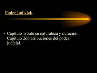 Poder judicial: Capítulo 1ro:de su naturaleza y duración. Capítulo 2do:atribuciones del poder judicial. 