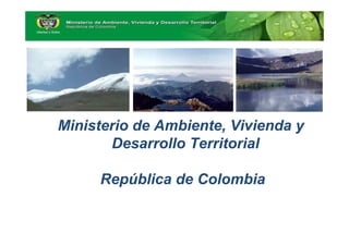 Ministerio de Ambiente, Vivienda y
       Desarrollo Territorial

     República de Colombia
 
