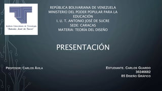 PRESENTACIÓN
REPÚBLICA BOLIVARIANA DE VENEZUELA
MINISTERIO DEL PODER POPULAR PARA LA
EDUCACIÓN
I. U. T. ANTONIO JOSÉ DE SUCRE
SEDE: CARACAS
MATERIA: TEORÍA DEL DISEÑO
 