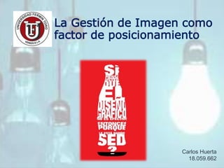 La Gestión de Imagen como
factor de posicionamiento
Carlos Huerta
18.059.662
 