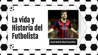 La vida y
Historia del
Futbolista
Lionel Andrés Messi Cuccittini
 
