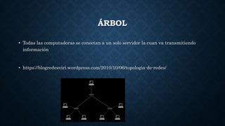 ÁRBOL
• Todas las computadoras se conectan a un solo servidor la cuan va transmitiendo
información
• https://blogredesviri.wordpress.com/2010/10/06/topologia-de-redes/
 