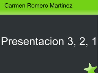 Carmen Romero Martinez 
Presentacion 3, 2, 1 
 