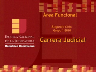 1
Segundo Ciclo
Grupo 1-2010
Área Funcional
Carrera JudicialCarrera Judicial
 