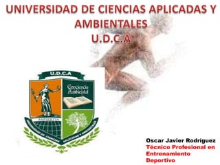 Oscar Javier Rodríguez
Técnico Profesional en
Entrenamiento
Deportivo
 