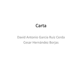 Carta
David Antonio Garcia Ruiz Cerda
Cesar Hernández Borjas

 