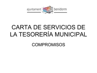 CARTA DE SERVICIOS DE
LA TESORERÍA MUNICIPAL
COMPROMISOS
 