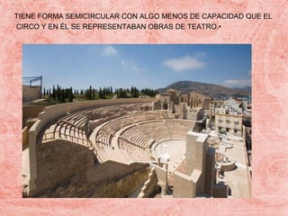 TIENE FORMA SEMICIRCULAR CON ALGO MENOS DE CAPACIDAD QUE EL
CIRCO Y EN ÉL SE REPRESENTABAN OBRAS DE TEATRO.•

 