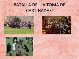 BATALLA DEL LA TOMA DE
CART-HADAST

 