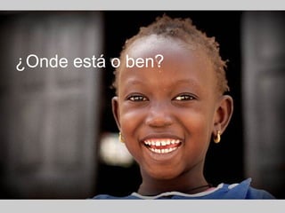 ¿Onde está o ben?
 