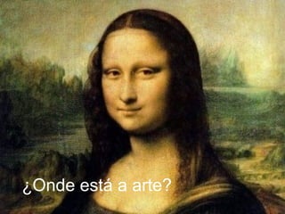 ¿Onde está a arte?
 
