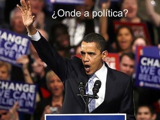 ¿Onde a política?
 