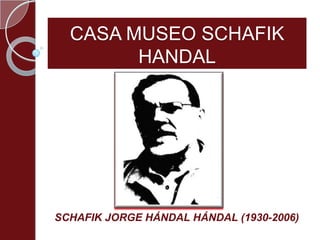 CASA MUSEO SCHAFIK
HANDAL

SCHAFIK JORGE HÁNDAL HÁNDAL (1930-2006)

 