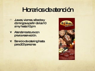 Horarios de atención Jueves, viernes, sábados y domingos a partir de las 10 am y hasta 10:pm. Atendemos tours con previa reservación. Servicio de catering hasta para 200 personas 