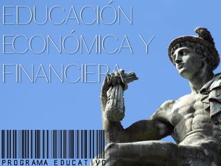 EDUCACIÓN ECONÓMICA
Y FINANCIERA
PROGRAMA EDUCATIVO
 