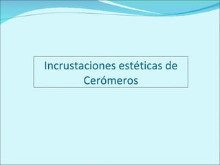 Incrustaciones estéticas de Cerómeros 