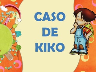 CASO
DE
KIKO

 