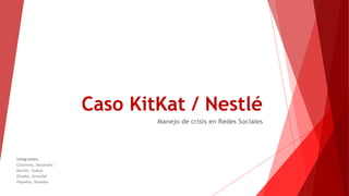 Caso KitKat / Nestlé
Manejo de crisis en Redes Sociales
Integrantes:
Casanova, Alejandra
Murillo, Suahyl
Omaña, Jennyfer
Polywka, Vaneska
 