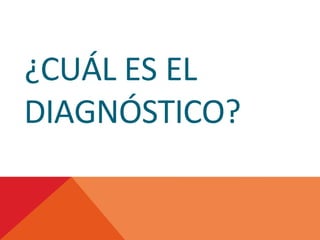 ¿CUÁL ES EL
DIAGNÓSTICO?
 