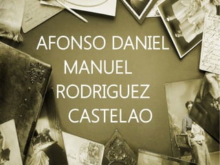 AFONSO DANIEL
MANUEL
RODRIGUEZ
CASTELAO

 