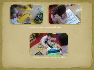 Fabricamos nuestros propios escudos.
Hicimos ventanas saeteras y vidrieras
 