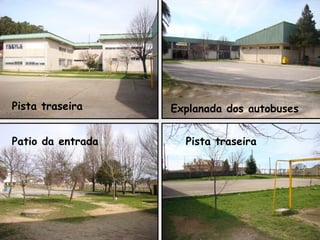 Pista traseira     Explanada dos autobuses


Patio da entrada     Pista traseira
 