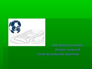 Abel Sancho Cambero
Director comercial
Venta de productos deportivos

 