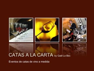 CATAS A LA CARTA by Gaël Le Bec
Eventos de catas de vino a medida
 