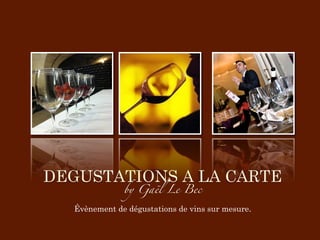 DEGUSTATIONS A LA CARTE
              by Gaël Le Bec	

  Évènement de dégustations de vins sur mesure.
 